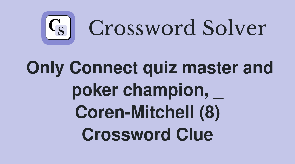 Only Connect quiz master and poker champion, _ Coren-Mitchell (8) Crossword Clue