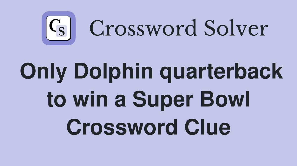Only Dolphin quarterback to win a Super Bowl Crossword Clue