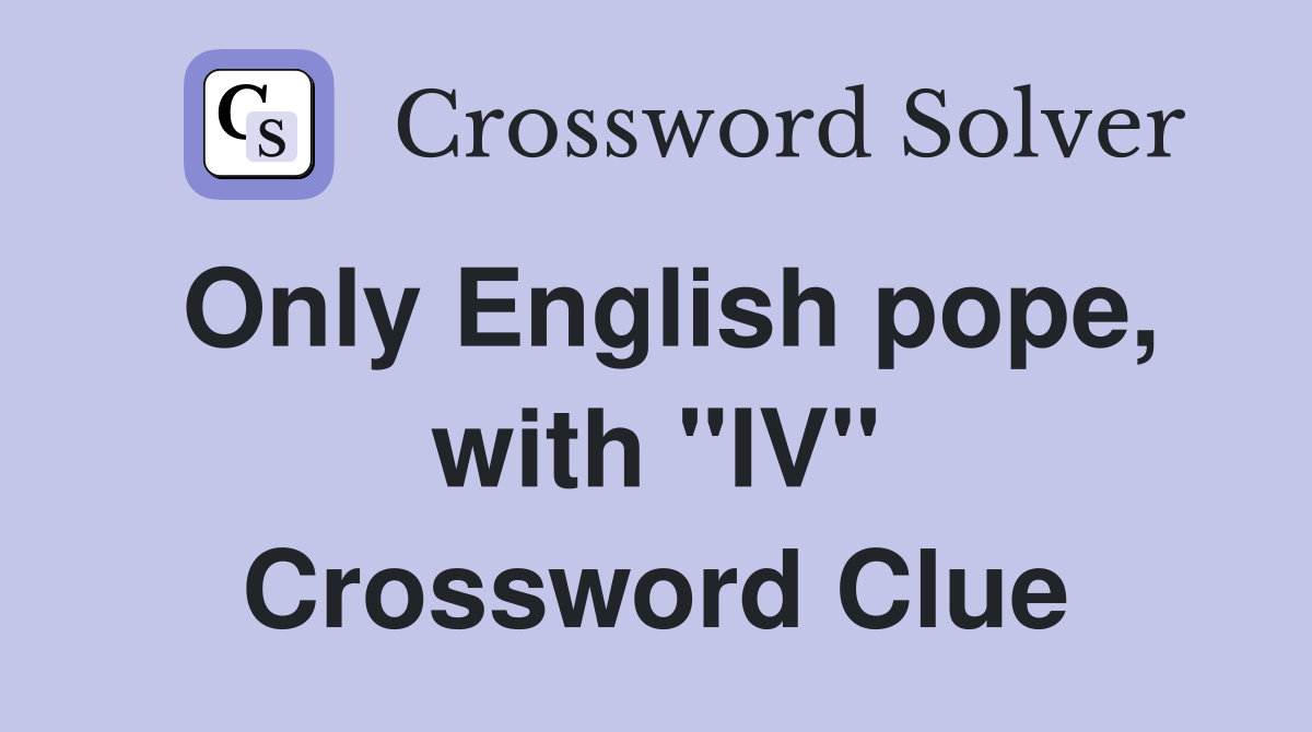 Only English pope, with "IV" Crossword Clue