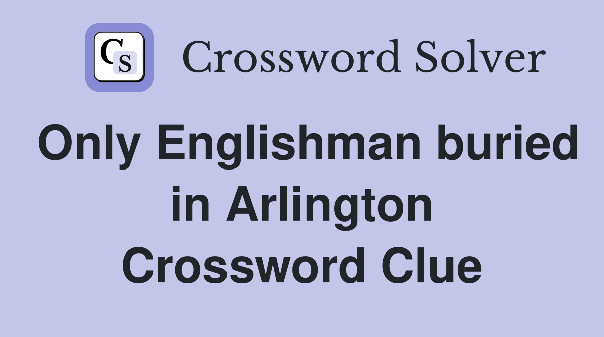 Only Englishman buried in Arlington Crossword Clue