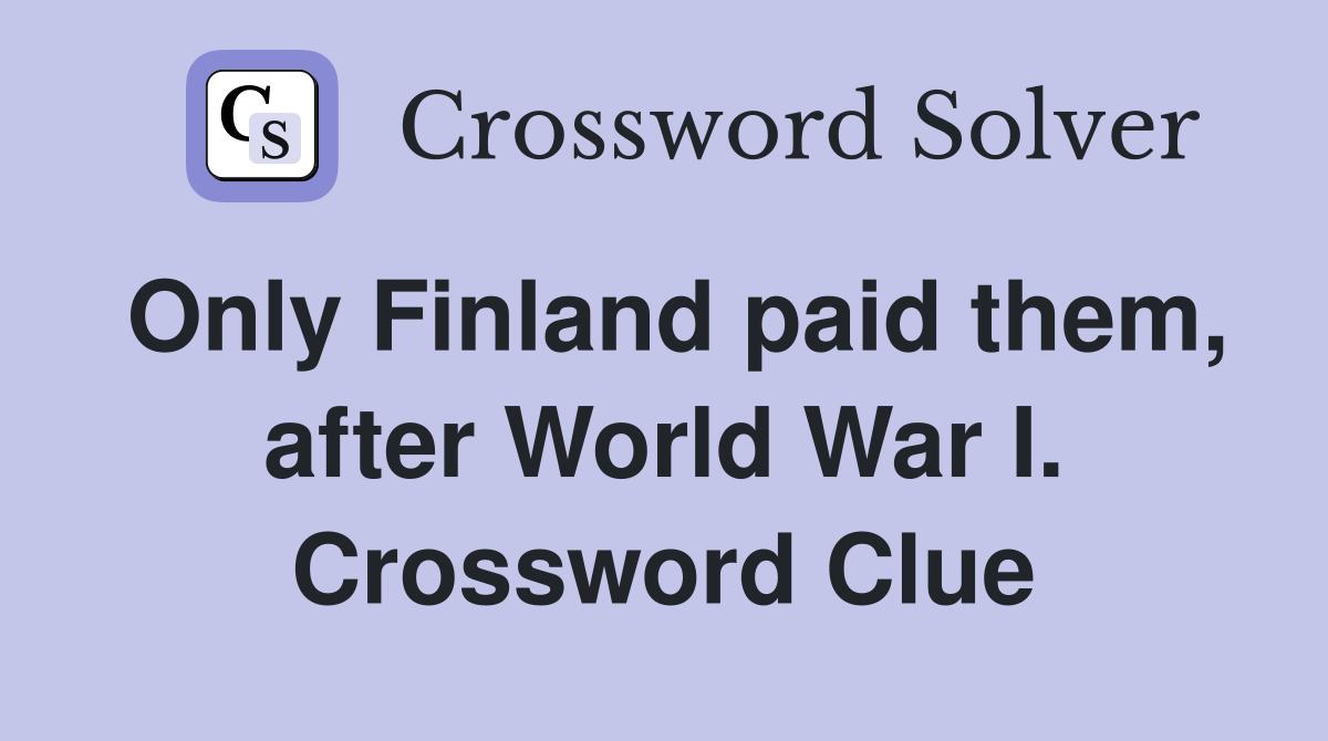 Only Finland paid them, after World War I. Crossword Clue