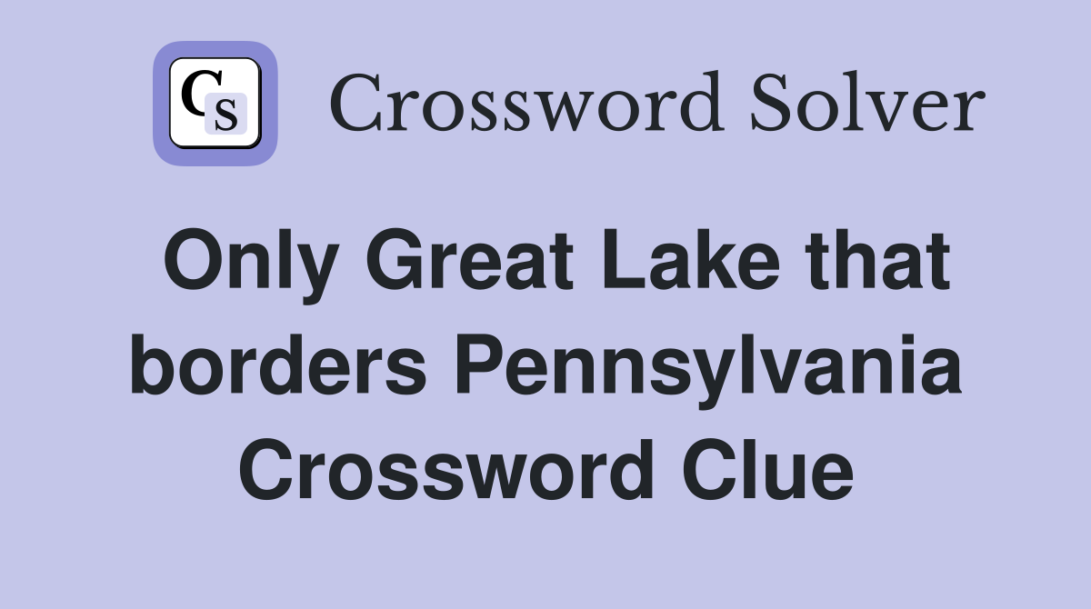 Only Great Lake that borders Pennsylvania Crossword Clue