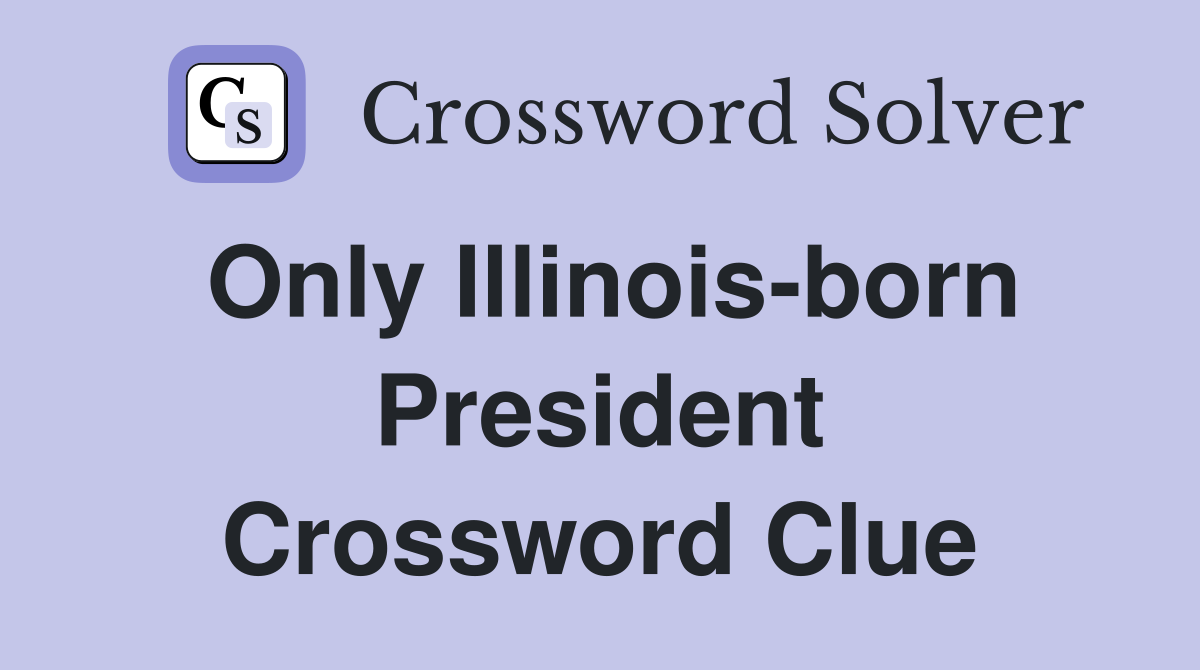 Only Illinois-born President Crossword Clue