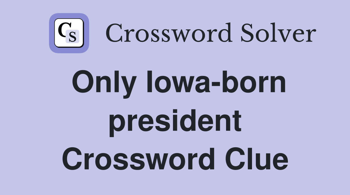 Only Iowa-born president Crossword Clue