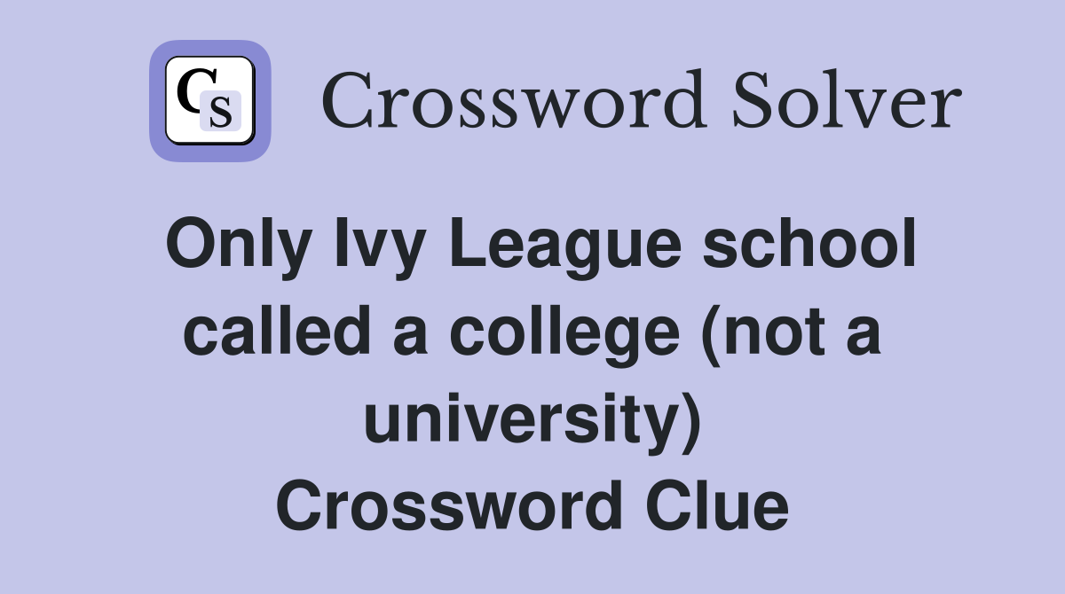 Only Ivy League school called a college (not a university) Crossword Clue