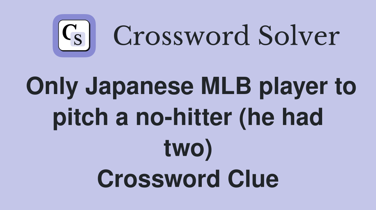 Only Japanese MLB player to pitch a no-hitter (he had two) Crossword Clue