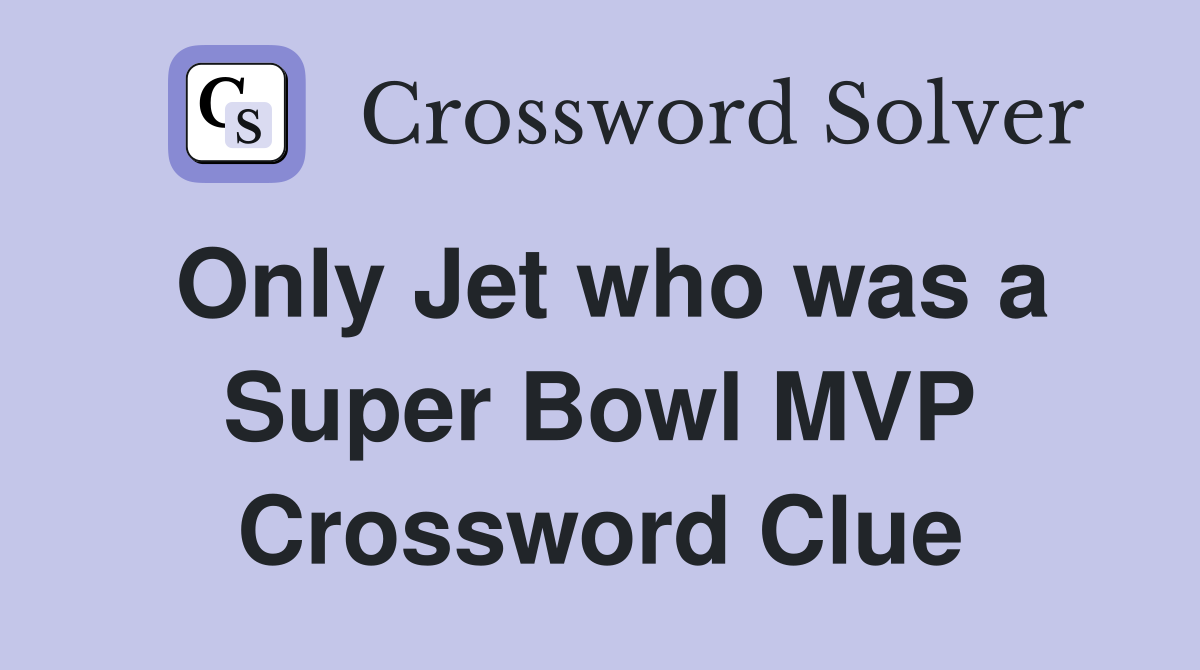 Only Jet who was a Super Bowl MVP Crossword Clue