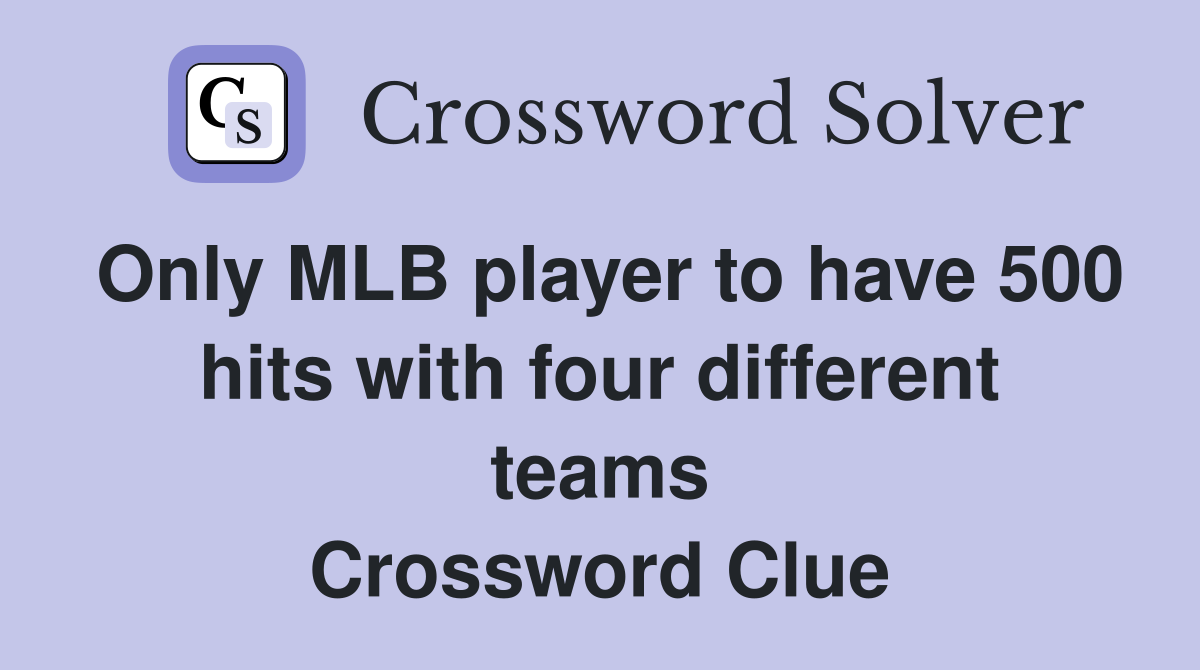 Only MLB player to have 500 hits with four different teams Crossword Clue