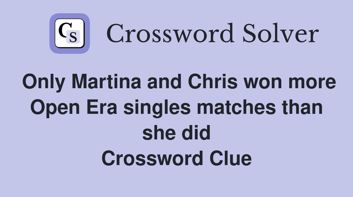 Only Martina and Chris won more Open Era singles matches than she did Crossword Clue