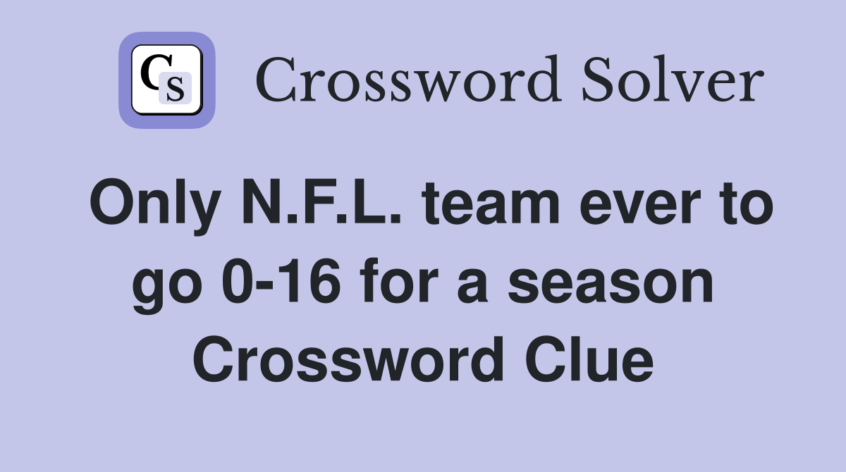 Only N.F.L. team ever to go 0-16 for a season Crossword Clue