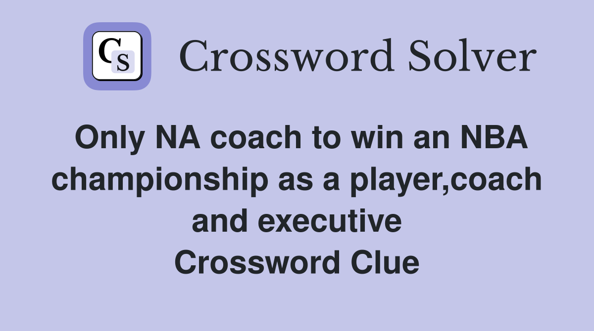 Only NA coach to win an NBA championship as a player,coach and executive Crossword Clue