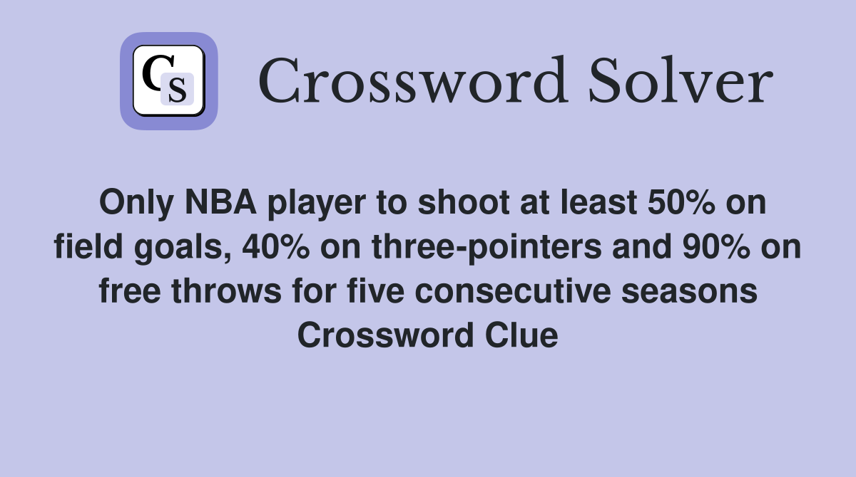 Only NBA player to shoot at least 50% on field goals, 40% on three-pointers and 90% on free throws for five consecutive seasons Crossword Clue