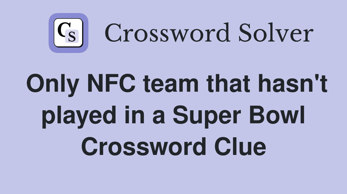 Only NFC team that hasn't played in a Super Bowl Crossword Clue