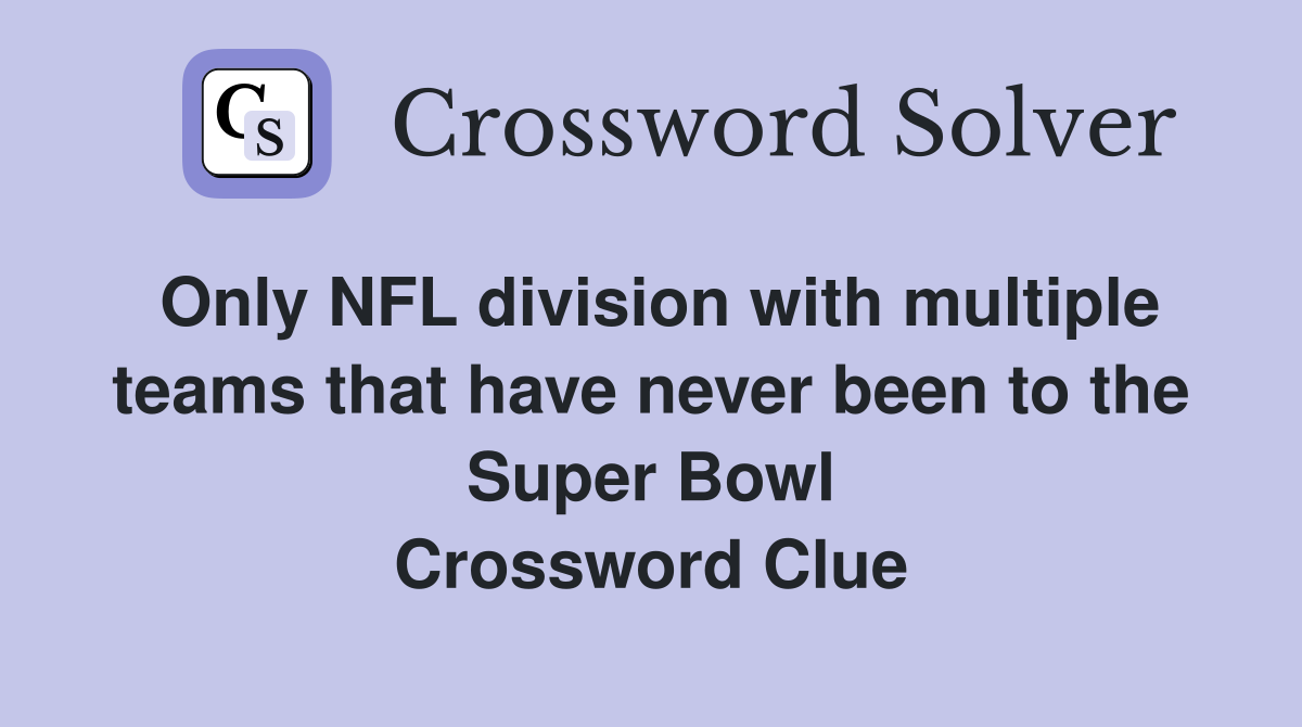 Only NFL division with multiple teams that have never been to the Super Bowl Crossword Clue