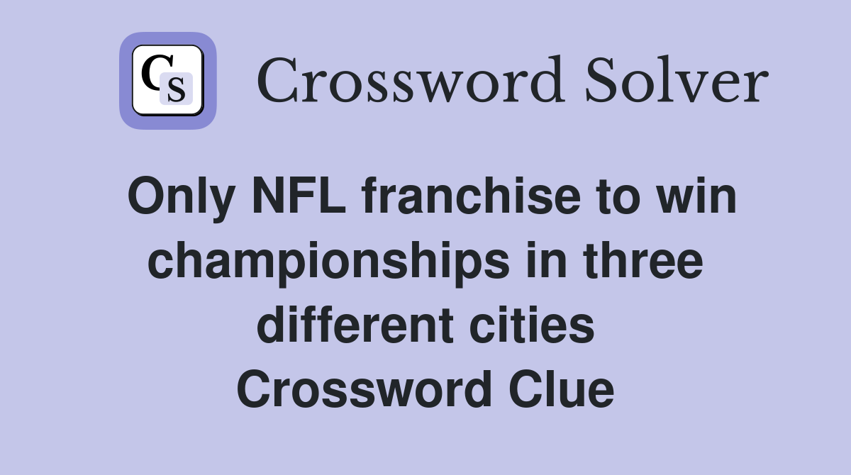 Only NFL franchise to win championships in three different cities Crossword Clue