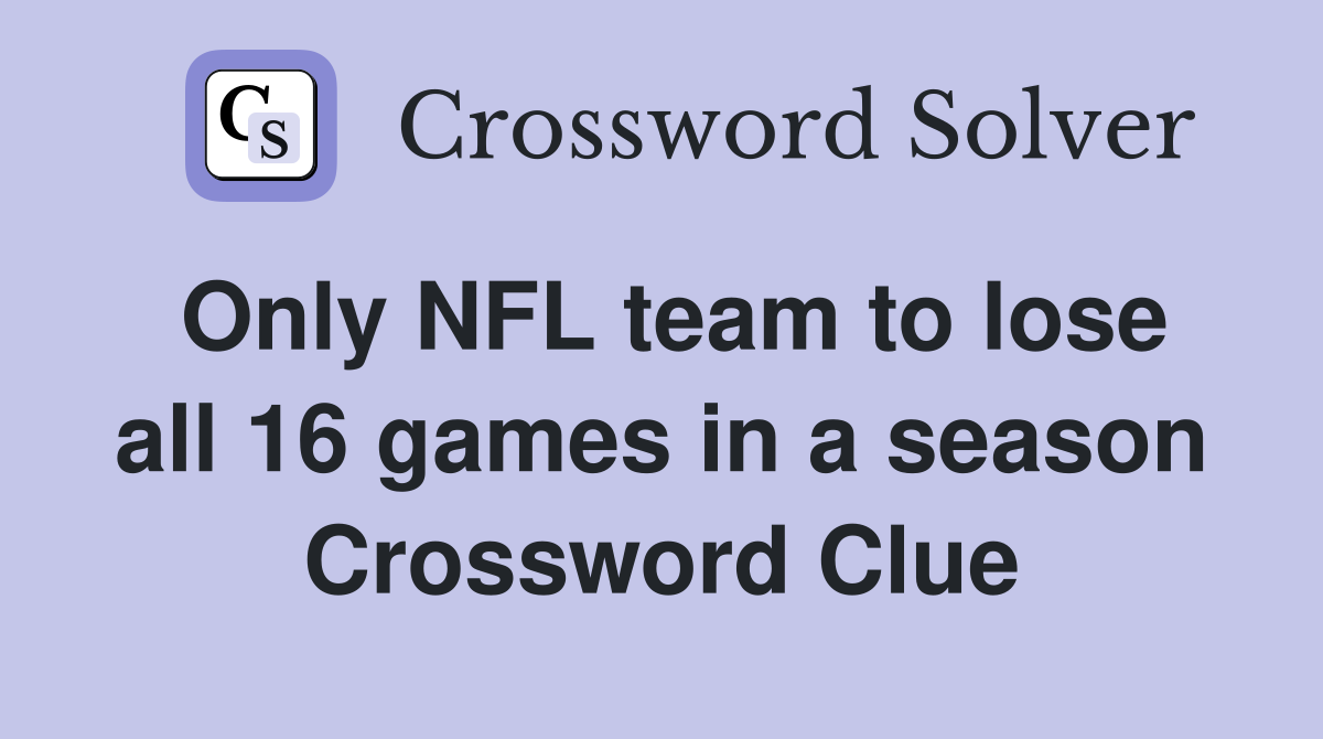 Only NFL team to lose all 16 games in a season Crossword Clue
