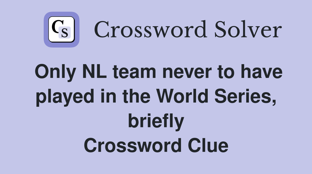 Only NL team never to have played in the World Series, briefly Crossword Clue