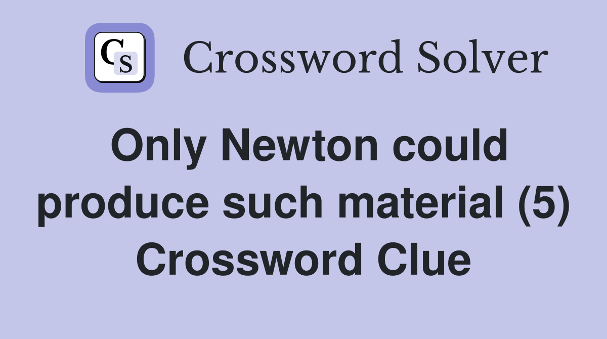 Only Newton could produce such material (5) Crossword Clue