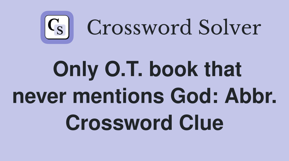 Only O.T. book that never mentions God: Abbr. Crossword Clue
