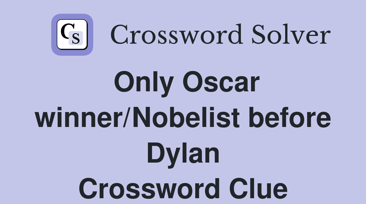Only Oscar winner/Nobelist before Dylan Crossword Clue