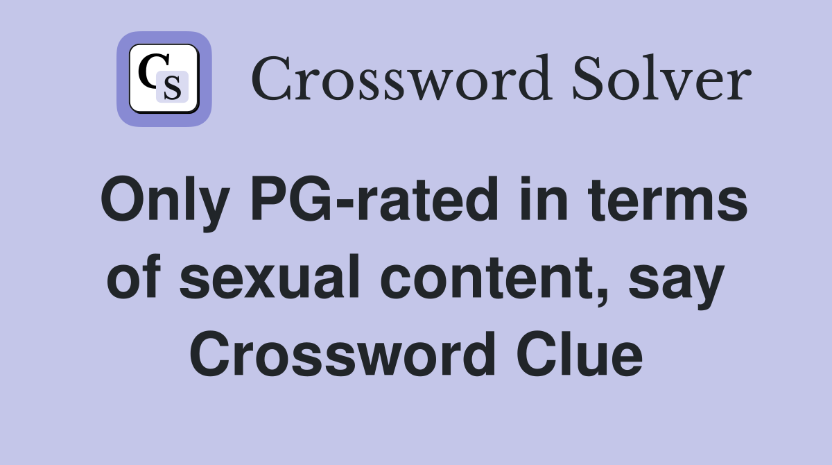 Only PG-rated in terms of sexual content, say Crossword Clue
