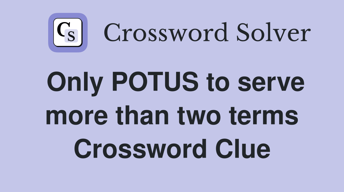 Only POTUS to serve more than two terms Crossword Clue