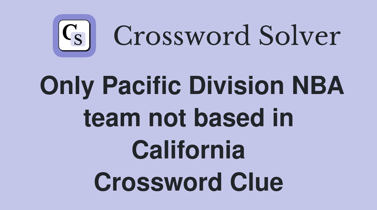 Only Pacific Division NBA team not based in California Crossword Clue