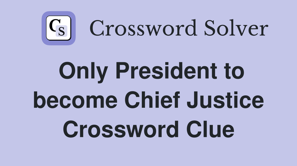 Only President to become Chief Justice Crossword Clue