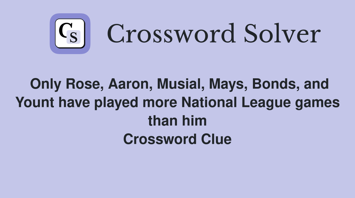 Only Rose, Aaron, Musial, Mays, Bonds, and Yount have played more National League games than him Crossword Clue