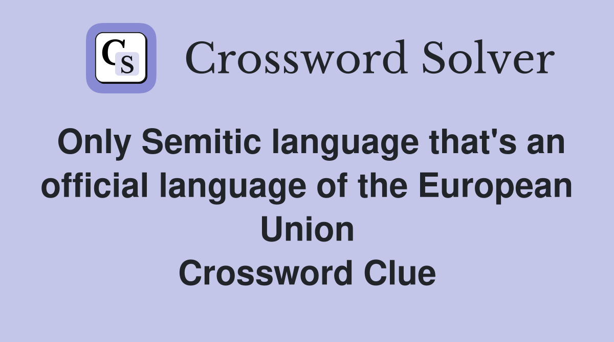 Only Semitic language that's an official language of the European Union Crossword Clue