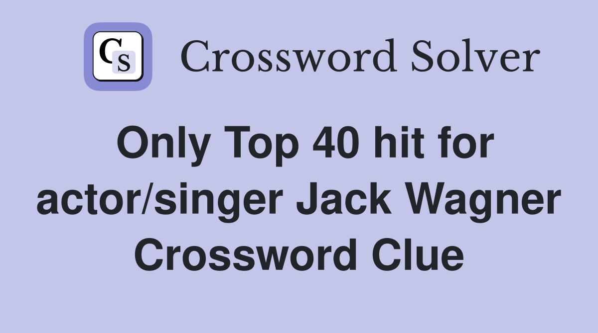 Only Top 40 hit for actor/singer Jack Wagner Crossword Clue
