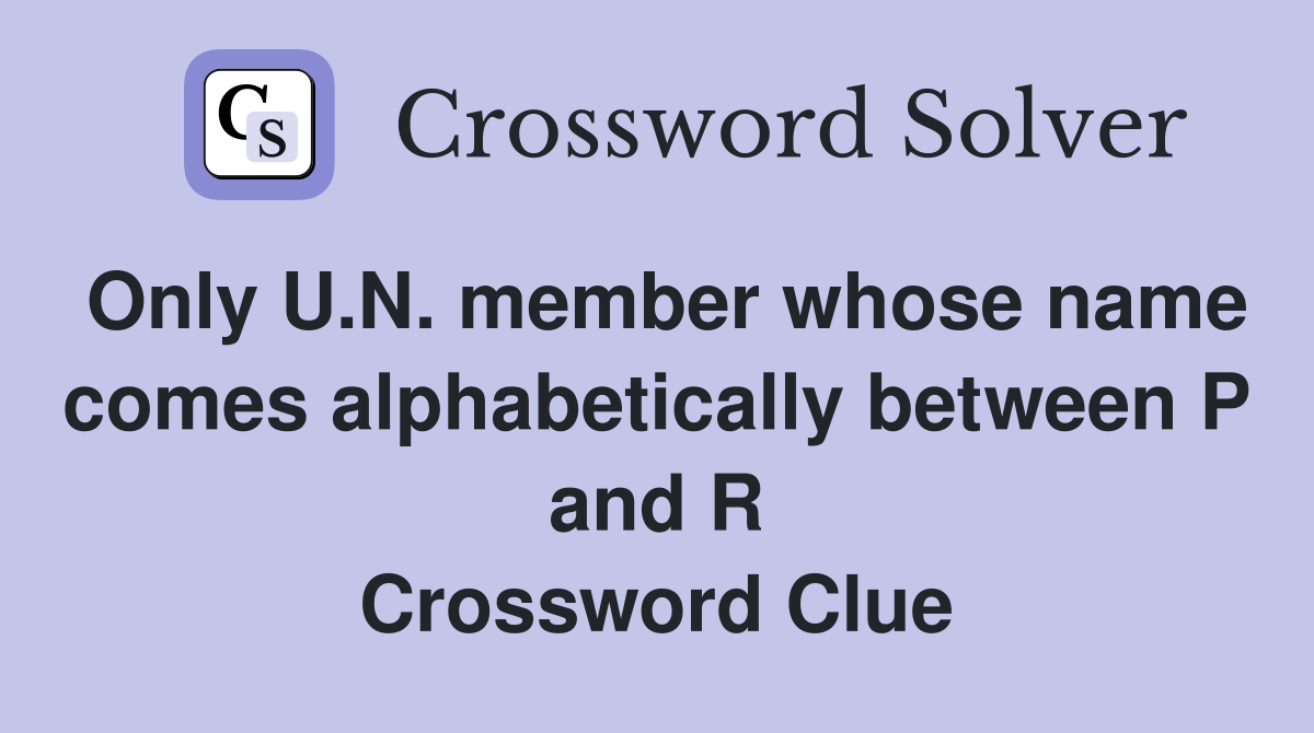 Only U.N. member whose name comes alphabetically between P and R Crossword Clue