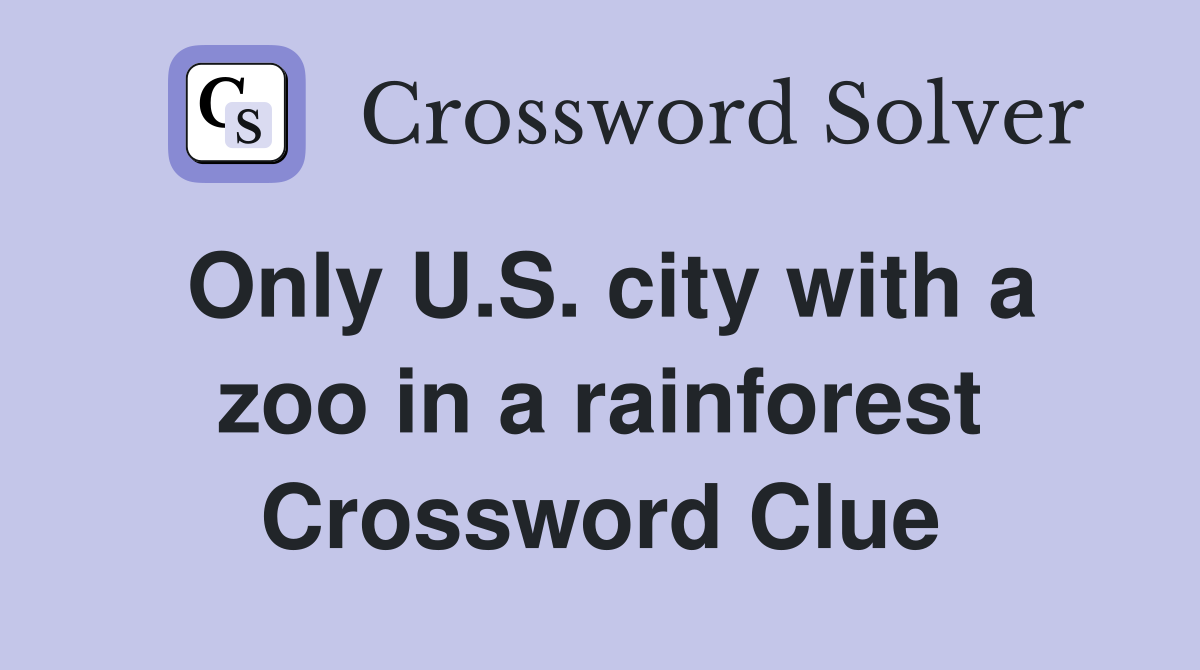 Only U.S. city with a zoo in a rainforest Crossword Clue