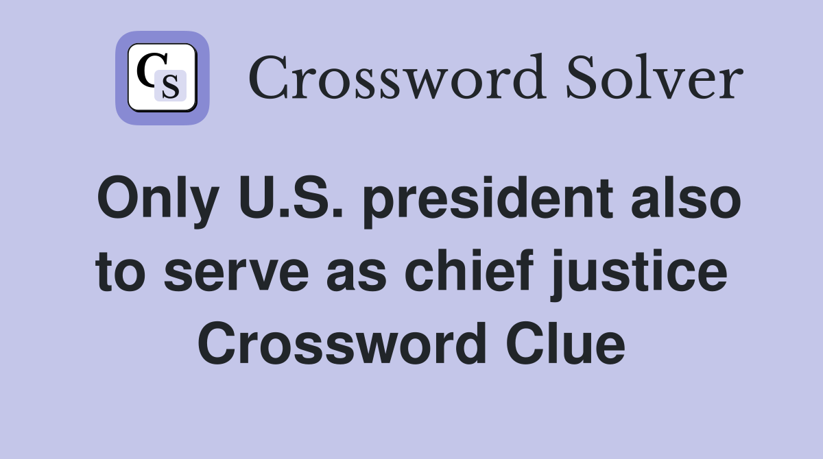 Only U.S. president also to serve as chief justice Crossword Clue