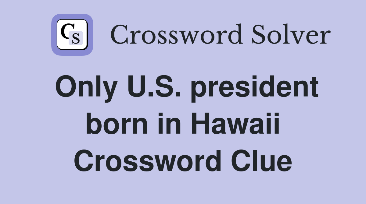 Only U.S. president born in Hawaii Crossword Clue