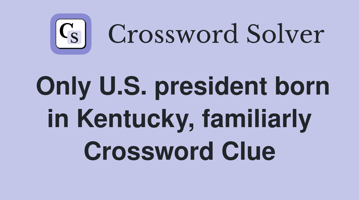Only U.S. president born in Kentucky, familiarly Crossword Clue