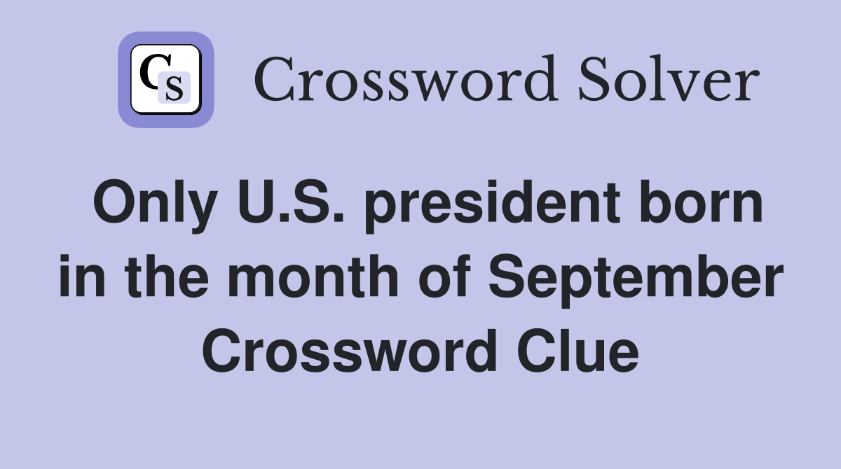 Only U.S. president born in the month of September Crossword Clue