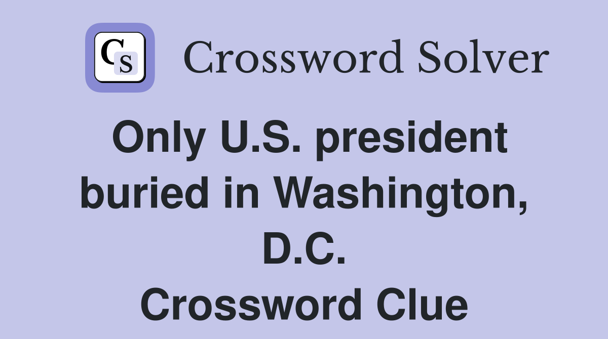 Only U.S. president buried in Washington, D.C. Crossword Clue