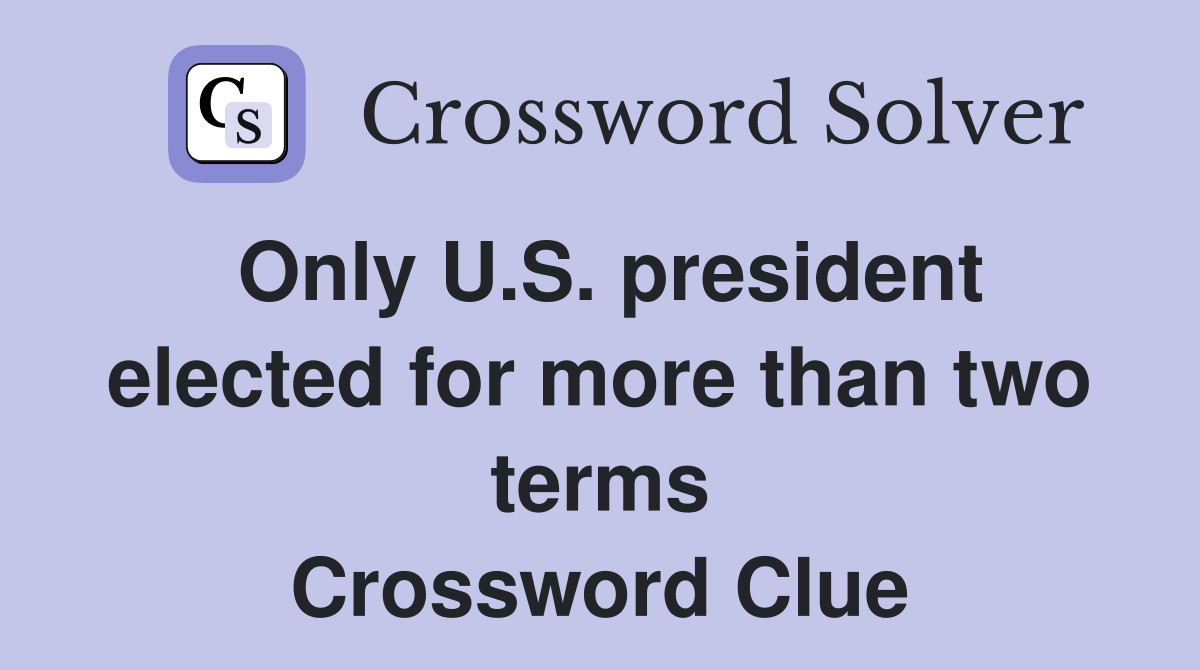 Only U.S. president elected for more than two terms Crossword Clue
