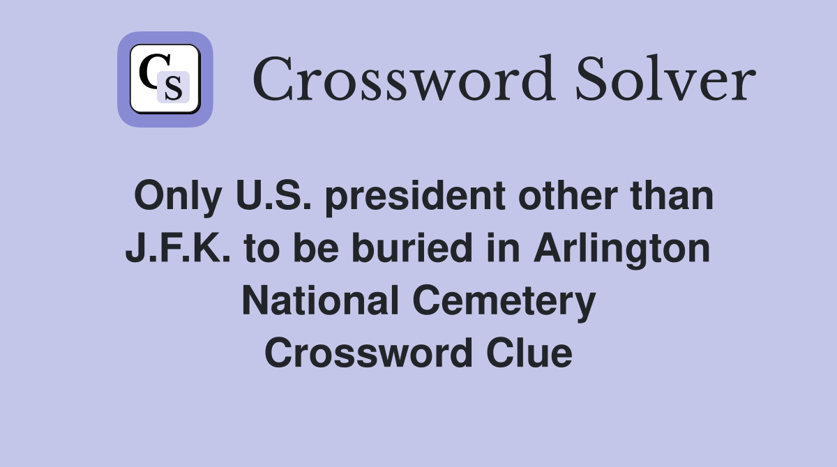 Only U.S. president other than J.F.K. to be buried in Arlington National Cemetery Crossword Clue