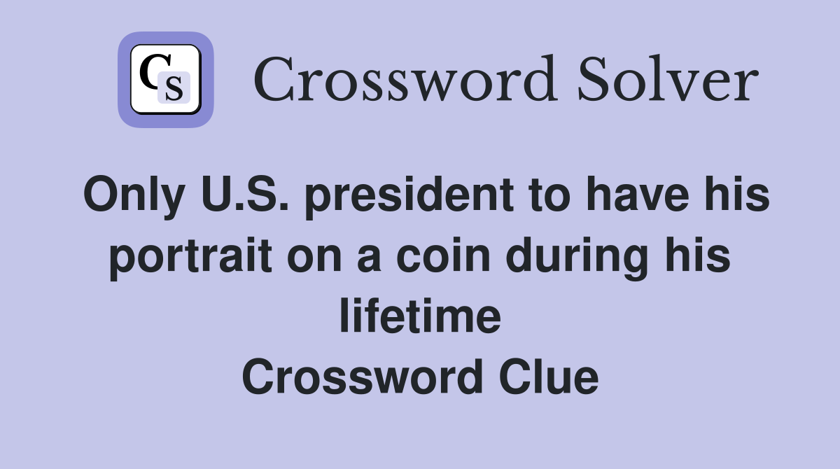 Only U.S. president to have his portrait on a coin during his lifetime Crossword Clue