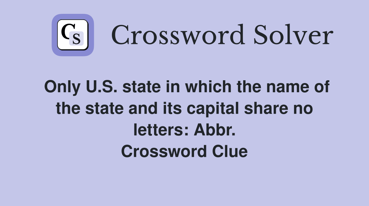 Only U.S. state in which the name of the state and its capital share no letters: Abbr. Crossword Clue