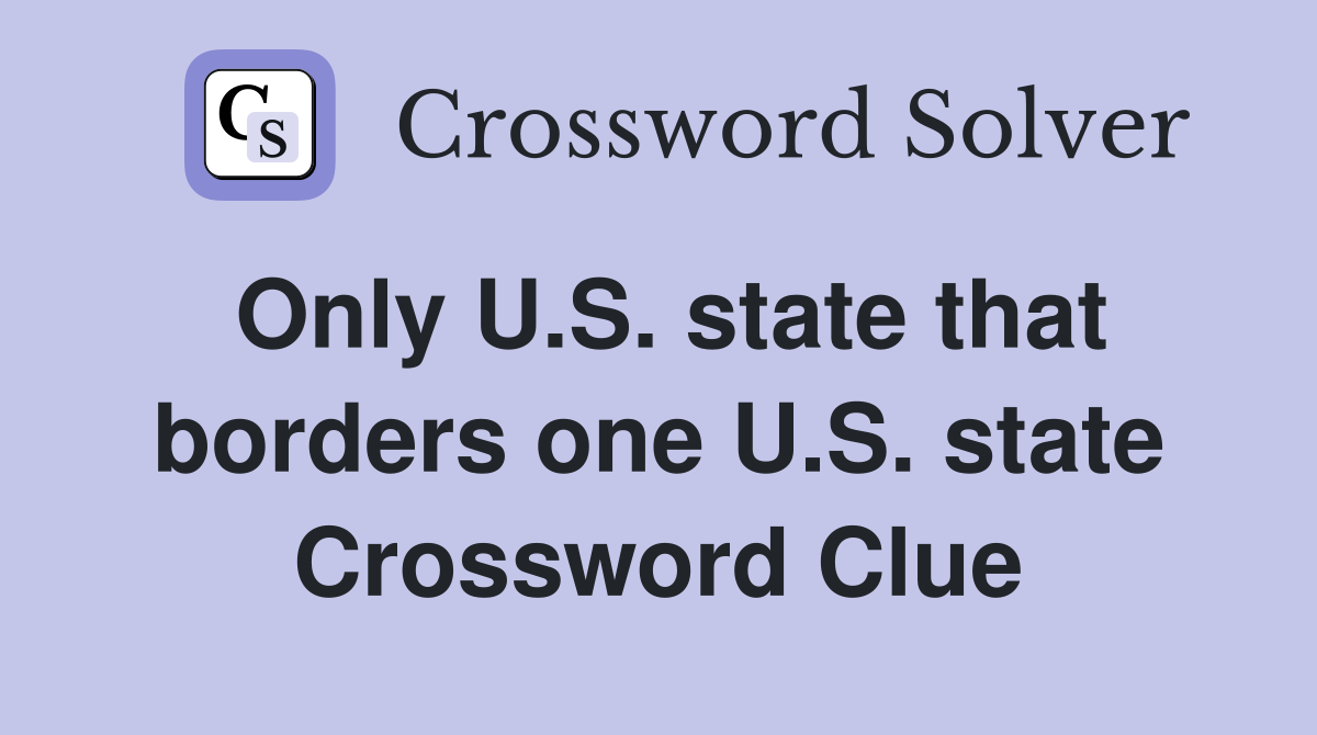 Only U.S. state that borders one U.S. state Crossword Clue