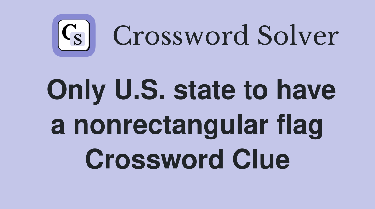 Only U.S. state to have a nonrectangular flag Crossword Clue