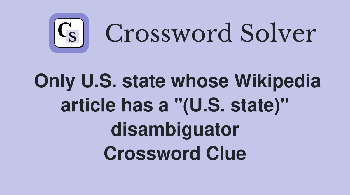 Only U.S. state whose Wikipedia article has a "(U.S. state)" disambiguator Crossword Clue
