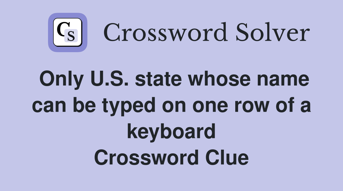 Only U.S. state whose name can be typed on one row of a keyboard Crossword Clue