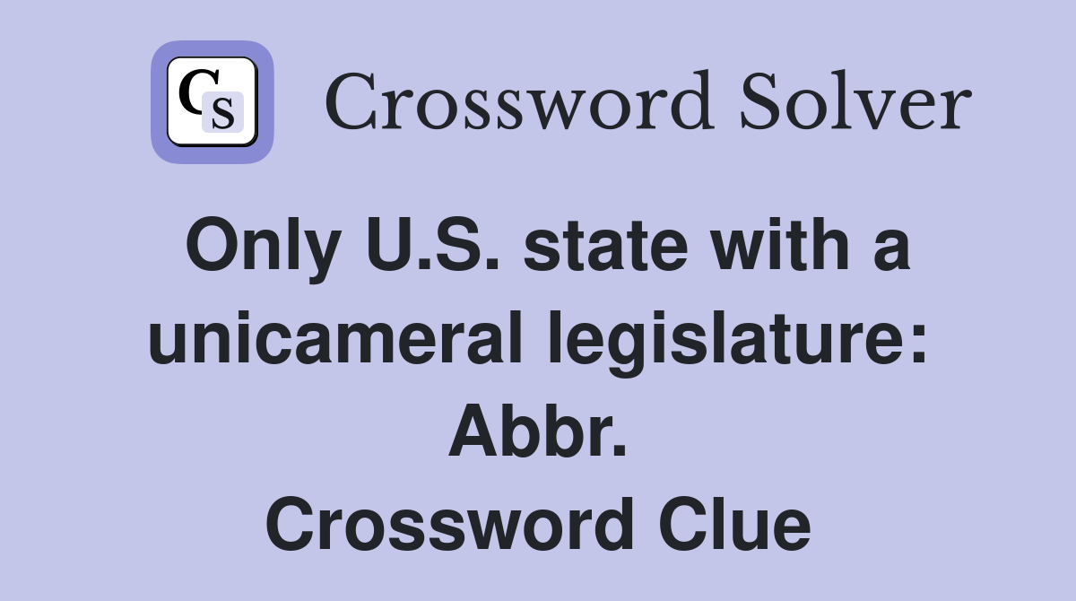 Only U.S. state with a unicameral legislature: Abbr. Crossword Clue
