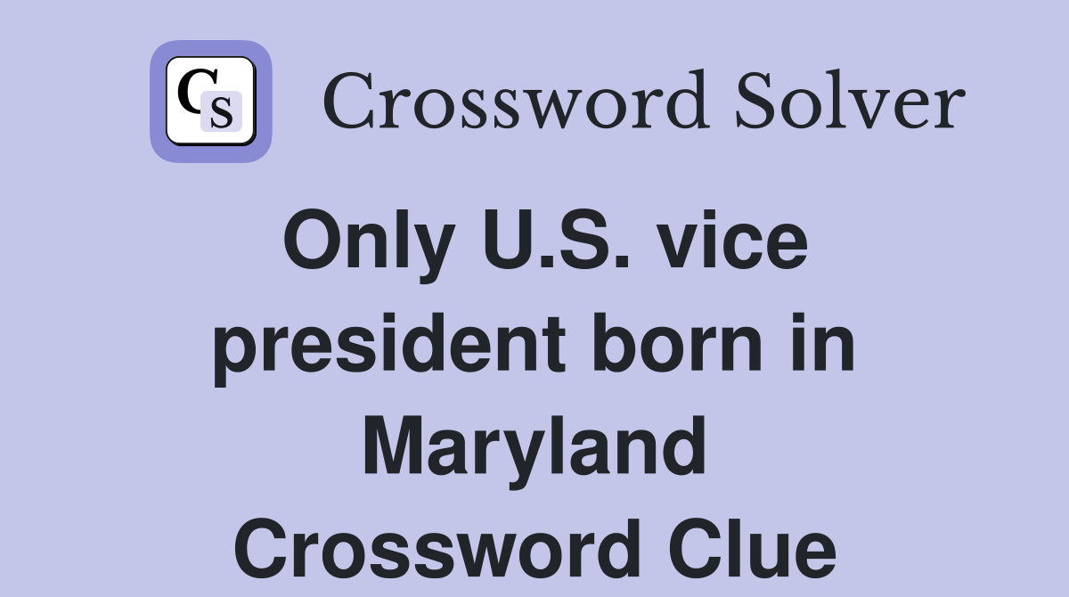 Only U.S. vice president born in Maryland Crossword Clue
