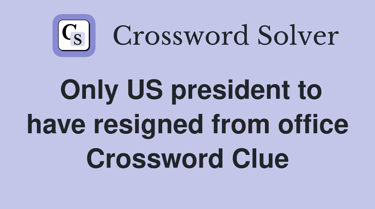 Only US president to have resigned from office Crossword Clue