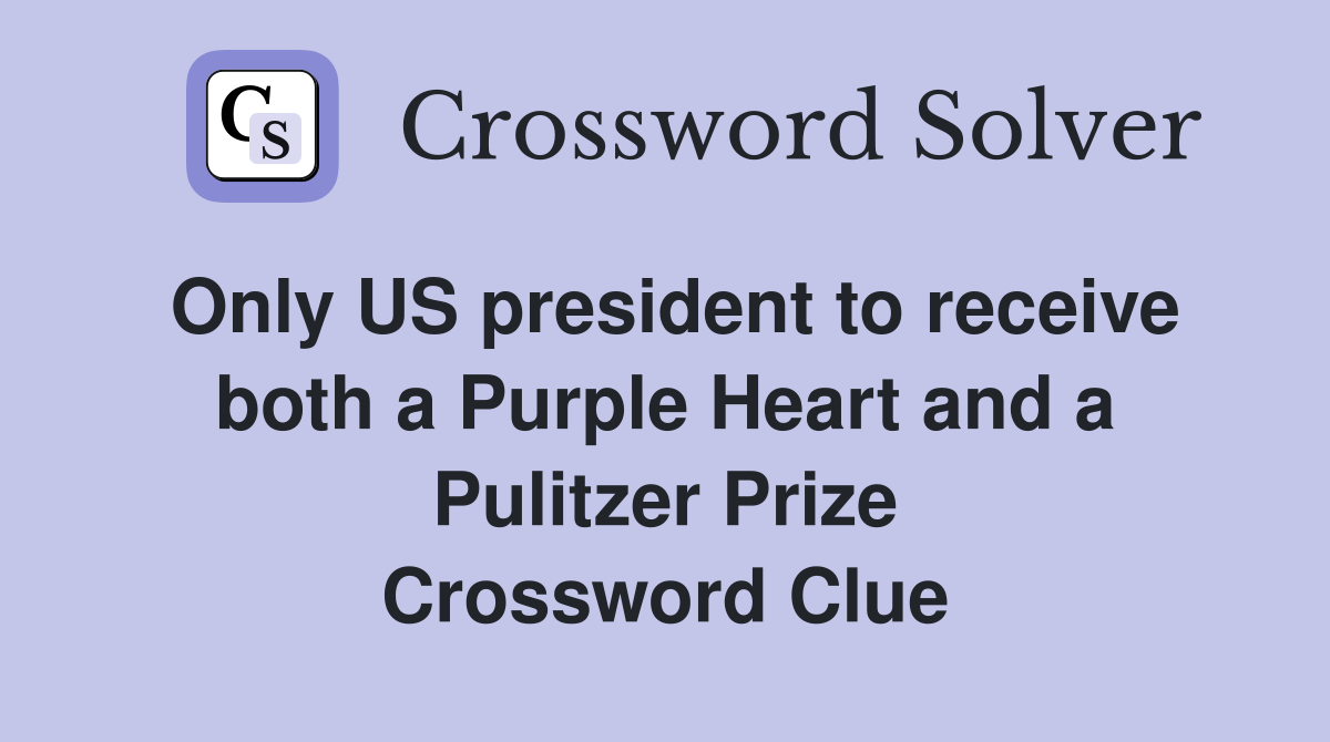 Only US president to receive both a Purple Heart and a Pulitzer Prize Crossword Clue